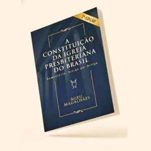 A Constituição da Igreja Presbiteriana do Brasil: Comentário, Artigo por Artigo